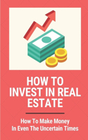 How To Invest In Real Estate