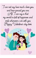 I can not say how much i love you, and how special you are. All I can say is that my world in full of happiness and smile whenever i am with you. Happy Valentine's day love