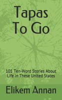 Tapas To Go: 101 Ten-Word Stories About Life in These United States