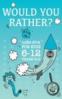 Would You Rather Game Book for Kids 6-12 Years Old: Packed Full of Silly Scenarios for Silly Kids, Funny Book for Boys, Girls and Teens