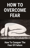 How To Overcome Fear