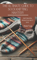 Ultimate Guide to Sock Knitting Mastery