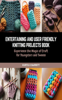 Entertaining and User Friendly Knitting Projects Book: Experience the Magic of Craft for Youngsters and Tweens