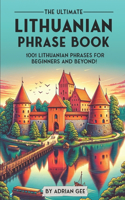 The Ultimate Lithuanian Phrase Book: 1001 Lithuanian Phrases for Beginners and Beyond!