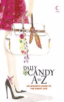 Daily Candy A to Z: An Insiderâ€™s Guide to the Sweet Life