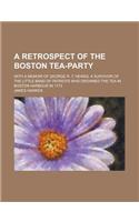 A Retrospect of the Boston Tea-Party; With a Memoir of George R. T. Hewes, a Survivor of the Little Band of Patriots Who Drowned the Tea in Boston H