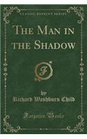 The Man in the Shadow (Classic Reprint)