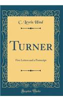 Turner: Five Letters and a Postscript (Classic Reprint)