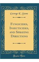 Fungicides, Insecticides, and Spraying Directions (Classic Reprint)