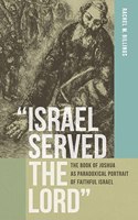 "Israel Served the Lord": The Book of Joshua as Paradoxical Portrait of Faithful Israel