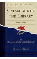 Catalogue of the Library: January, 1910 (Classic Reprint)