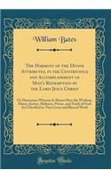 The Harmony of the Divine Attributes, in the Contrivance and Accomplishment of Man's Redemption by the Lord Jesus Christ: Or Discourses Wherein Is Shewn How the Wisdom, Mercy, Justice, Holiness, Power, and Truth of God Are Glorified in That Great a