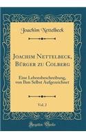 Joachim Nettelbeck, BÃ¼rger Zu Colberg, Vol. 2: Eine Lebensbeschreibung, Von Ihm Selbst Aufgezeichnet (Classic Reprint)