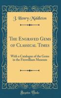 The Engraved Gems of Classical Times: With a Catalogue of the Gems in the Fitzwilliam Museum (Classic Reprint)