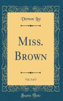 Miss. Brown, Vol. 3 of 3 (Classic Reprint)