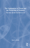 The Geographies of Threat and the Production of Violence