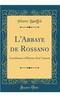 L'Abbaye de Rossano: Contribution À l'Histoire de la Vaticane (Classic Reprint)