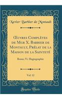 ?uvres Complètes de Mgr X. Barbier de Montault, Prélat de la Maison de la Sainteté, Vol. 12: Rome; Vi. Hagiographie (Classic Reprint)
