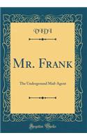 Mr. Frank: The Underground Mail-Agent (Classic Reprint)