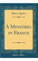 A Minstrel in France (Classic Reprint)