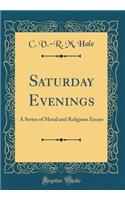 Saturday Evenings: A Series of Moral and Religious Essays (Classic Reprint)