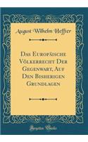 Das Europï¿½ische Vï¿½lkerrecht Der Gegenwart, Auf Den Bisherigen Grundlagen (Classic Reprint)