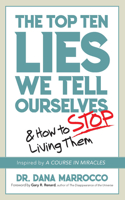 The Top Ten Lies We Tell Ourselves: and How to Stop Living Them: And How to Stop Living Them