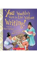 You Wouldn't Want to Live Without Writing!