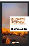 Over Five Seas and Oceans: From New York to Bangkok, Siam, and Return; Some Reminiscences
