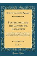 Pennsylvania and the Centennial Exposition, Vol. 1 of 2: Comprising the Preliminary and Final Reports of the Pennsylvania Board of Centennial Managers, Made to the Legislature at the Sessions of 1877-8; Together with a List of the Officers and Memb