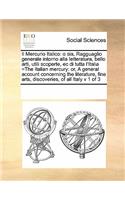 Il Mercurio Italico: O Sia, Ragguaglio Generale Intorno Alla Letteratura, Bello Arti, Utili Scoperte, EC Di Tutta L'Italia =The Italian Mercury: Or, a General Account Co