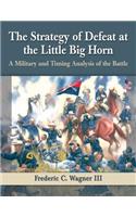 Strategy of Defeat at the Little Big Horn
