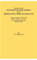 Abstracts of the Testamentary Proceedings of the Prerogative Court of Maryland. Volume XXXIII: 1764-1765. Libers: 40 (Pp. 154-End), 41 (Pp. 1-193)(English)