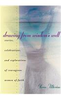 Drawing from Wisdom's Well: Stories, Celebrations, and Explorations of Courageous Women of Faith