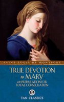 True Devotion to Mary: With Preparation for Total Consecration(Tan Classics)