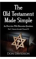 Old Testament Made Simple: An Overview With Discussion Questions (Part 1 - Genesis through 2 Samuel 13)