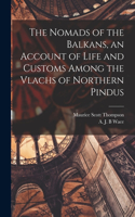 Nomads of the Balkans, an Account of Life and Customs Among the Vlachs of Northern Pindus