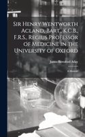 Sir Henry Wentworth Acland, Bart., K.C.B., F.R.S., Regius Professor of Medicine in the University of Oxford