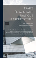 Traité élémentaire pratique d'architecture; ou, Étude des cinq ordres d'après Jacques Barozzio de Vignole. Ouvrage divisé en soixante-douze planches comprenant les cinq ordres avec l'indication des nombres nécessaires au lavis, le tracé des fonctio