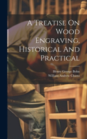 Treatise On Wood Engraving, Historical And Practical