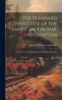 Standard Cipher Code of the American Railway Association: For the Use of All Departments of the Railway Service