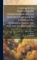 L'hermite En Province, Ou Observations Sur Les Moeurs Et Les Usages Français Au Commencement Du Xixe Siècle, Volume 5...