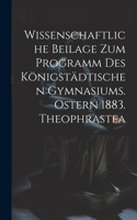 Wissenschaftliche Beilage zum Programm des Königstädtischen Gymnasiums. Ostern 1883. Theophrastea