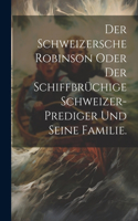 Schweizersche Robinson oder der schiffbrüchige Schweizer-Prediger und seine Familie.