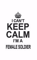 I Can't Keep Calm I'm A Female Soldier