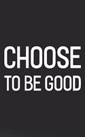 Choose To Be Good: Daily Success, Motivation and Everyday Inspiration For Your Best Year Ever, 365 days to more Happiness Motivational Year Long Journal / Daily Notebo