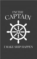 I'm The Captain I Make Ship Happen: I'm The Captain I Make Ship Happen Notebook - Funny Sailing And Boating Doodle Diary Book Gift Idea Quote For Proud Cruisers And Sailors On Pontoon 