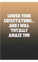 Lower Your Expectations... And I Will Totally Amaze You: Funny Sayings on the cover Journal 104 Lined Pages for Writing and Drawing, Everyday Humorous, 365 days to more Humor & Happiness Year Long Journal 