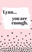 Lynn You are Enough: Cute Personalized Diary / Notebook / Journal/ Greetings / Appreciation Quote Gift (6 x 9 - 110 Blank Lined Pages)