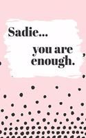 Sadie You are Enough: Cute Personalized Diary / Notebook / Journal/ Greetings / Appreciation Quote Gift (6 x 9 - 110 Blank Lined Pages)
